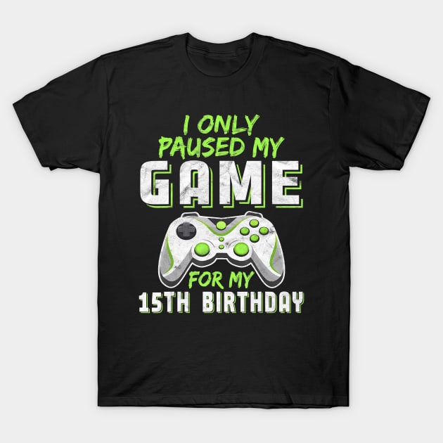 15 Year Old Only Paused My Game 15th Birthday Gift Boys Son T-Shirt by avowplausible